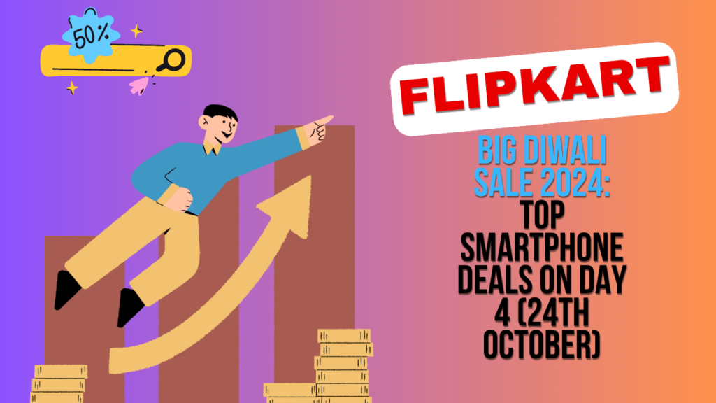 Flipkart Big Diwali Sale 2024 Top Smartphone Deals on Day 4 (24th October)